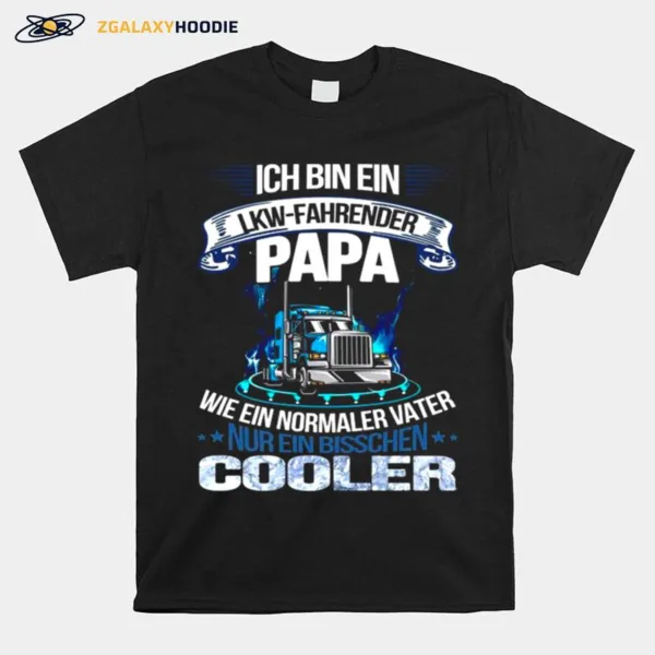 Ich Bin Ein Lkw Fahrender Papa Wie Ein Normaler Vater Cooler Unisex T-Shirt