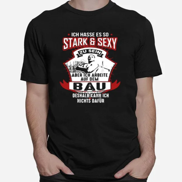 Ich Hasse Es So Stark And Sexy Bau Deshalb Kann Ich Nichts Dafur Unisex T-Shirt