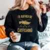 Id Rather Be Catfishing Catfish Fishhook Catfisher Angling Unisex T-Shirt