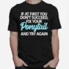 If At First You Dont Succeed Fix Your Ponytail First And Try Unisex T-Shirt