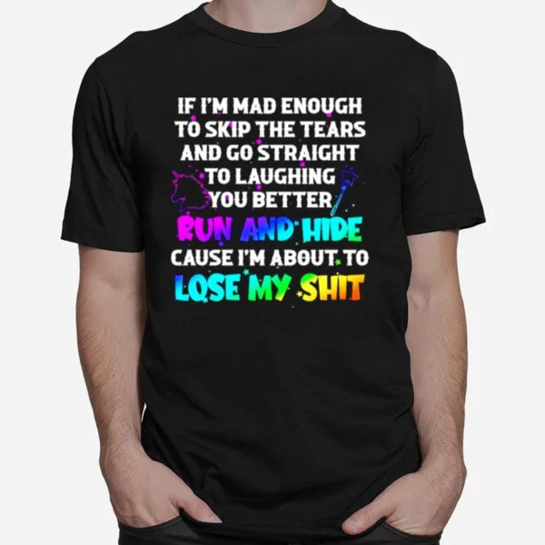 If Im Mad Enough To Skip The Tears And Go Straight Unisex T-Shirt