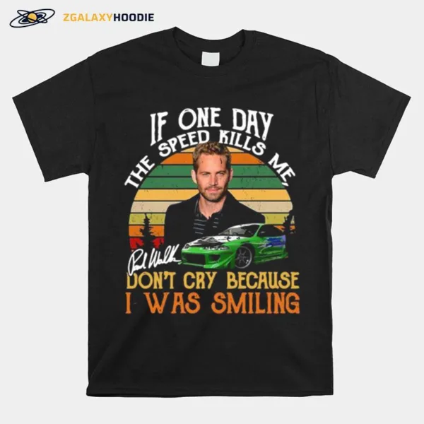 If One Day The Speed Kills Me Dont Cry Because I Was Smiling Unisex T-Shirt