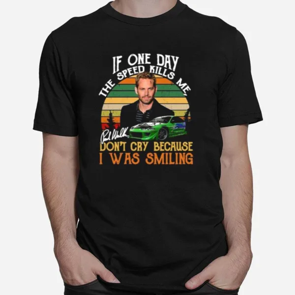 If One Day The Speed Kills Me Dont Cry Because I Was Smiling Unisex T-Shirt