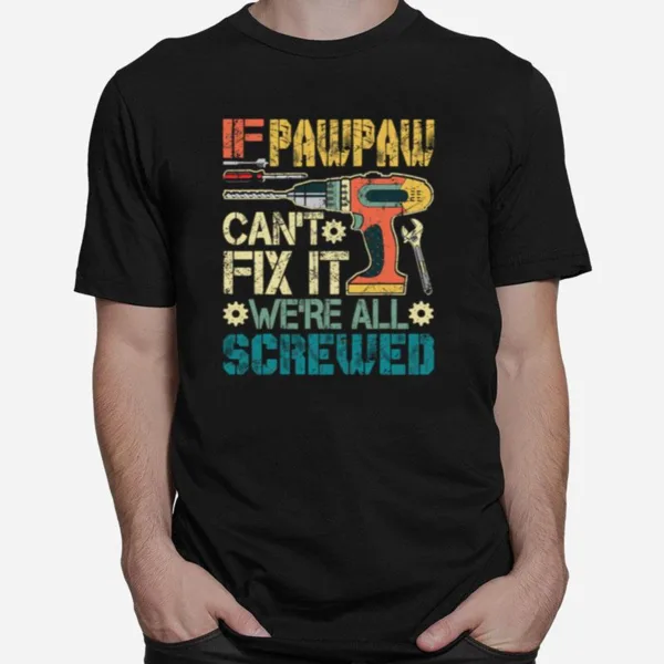 If Pawpaw Cant Fix It Were All Screwed Fathers Vintage Unisex T-Shirt