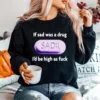 If Sad Was A Drug Id Be High As Fuck Unisex T-Shirt