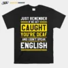 If We Get Caught You?e Deaf And I Don't Speak English Unisex T-Shirt