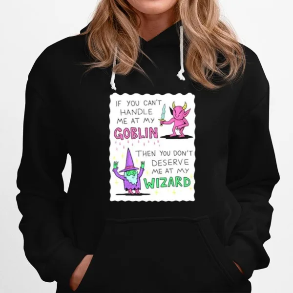 If You Can't Handle Me At My Goblin Then You Don't Deserve Me At My Wizard Unisex T-Shirt