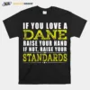 If You Love A Dane Raise Your Hand If Not Raise Your Standards Unisex T-Shirt