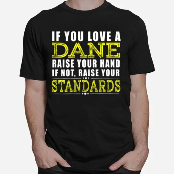 If You Love A Dane Raise Your Hand If Not Raise Your Standards Unisex T-Shirt