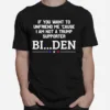 If You Want To Unfriend Me Cause I Am Not A Trump Supporter Biden Unisex T-Shirt