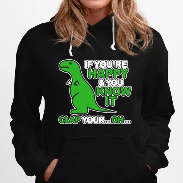 If Youre Happy And You Know It Clap Your Oh Dinosaur Funny Unisex T-Shirt