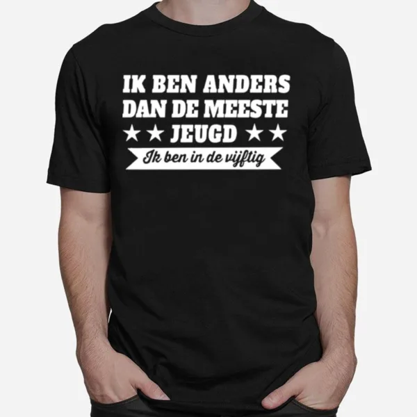 Ik Ben Anders Dan De Meeste Jeugd Ik Ben In De Vijftig Unisex T-Shirt