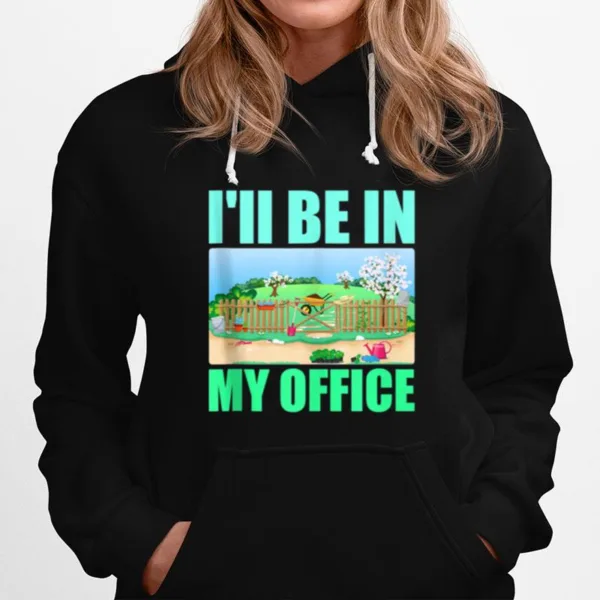 Ill Be In My Office Garden Gardening Unisex T-Shirt