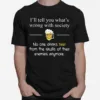 Ill Tell You Whats Wrong With Society No One Drinks Beer From The Skulls Of Their Enemies Anymore Unisex T-Shirt