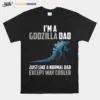 Im A Godzilla Dad Just Like Normal Dad Except Way Cooler Unisex T-Shirt