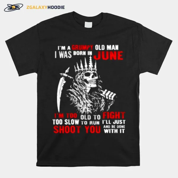 Im A Grumpy Old Man I Was Born In June Too Slow To Run Shoot You Skull Unisex T-Shirt