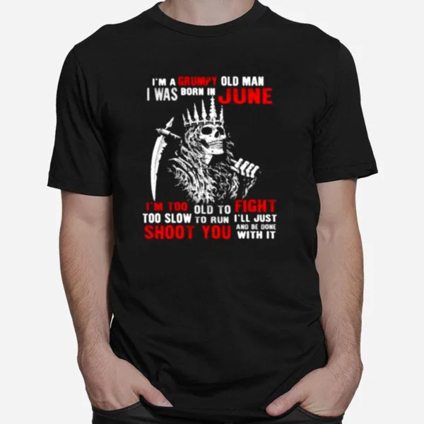 Im A Grumpy Old Man I Was Born In June Too Slow To Run Shoot You Skull Unisex T-Shirt