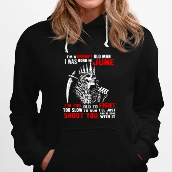 Im A Grumpy Old Man I Was Born In June Too Slow To Run Shoot You Skull Unisex T-Shirt