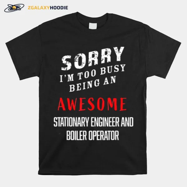 Im Busy Being Awesome Stationary Engineers Boiler Operator Unisex T-Shirt