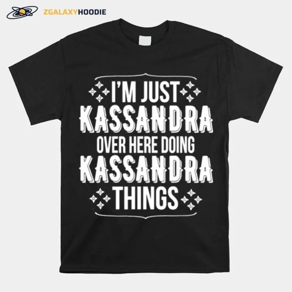 Im Just Kassandra Over Here Doing Kassandra Things Unisex T-Shirt