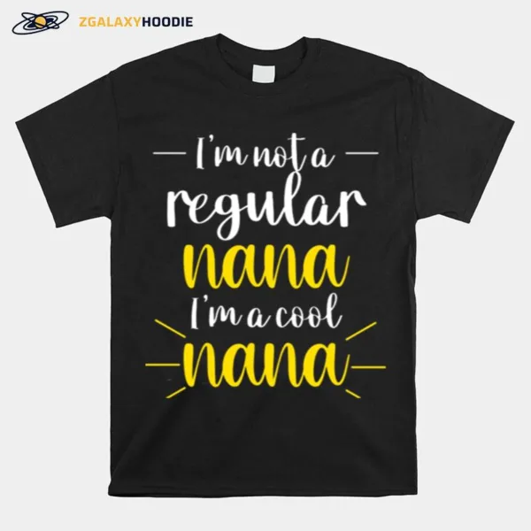 Im Not A Regular Nana Im A Cool Nana Unisex T-Shirt