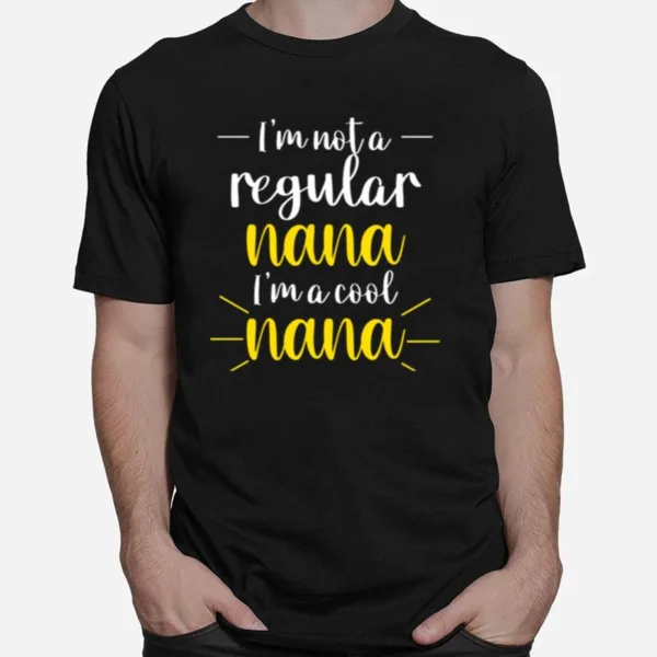 Im Not A Regular Nana Im A Cool Nana Unisex T-Shirt