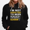 Im Not Addicted To Beer We Are Just In A Very Committed Relationship Vintage Unisex T-Shirt