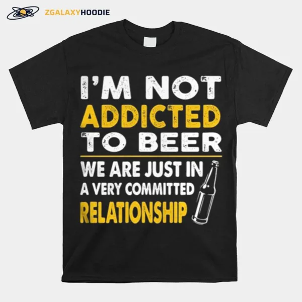 Im Not Addicted To Beer We Are Just In A Very Committed Relationship Vintage Unisex T-Shirt