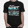 Im Not Short Im Just More Down To Earth Than Most People Unisex T-Shirt