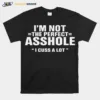 Im Not The Perfect Asshole I Cuss A Lot Unisex T-Shirt