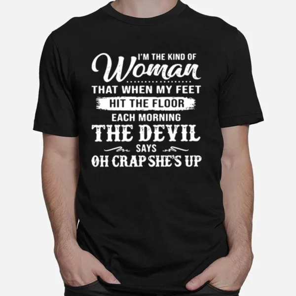 Im The Kind Of Woman That When My Feet Hit The Floor Each Morning Unisex T-Shirt