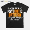 Im The Psychotic Optician Everyone Warned You About Unisex T-Shirt