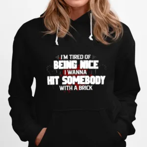 Im Tired Of Being Nice I Wanna Hit Somebody With A Brick Rude Saying Unisex T-Shirt