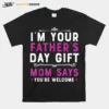 Im Your Fathers Day Gift Mom Says Youre Welcome Unisex T-Shirt