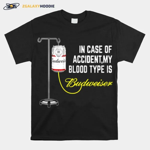 In Case Of Accident My Blood Type Is Budweiser Funny Unisex T-Shirt