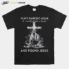 In My Darkest Hour I Reached For A Hand And Found Jesus Unisex T-Shirt