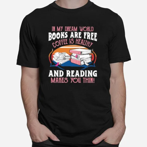 In My Dream World Books Are Free Coffee Is Healthy And Reading Makes You Thin Vintage Unisex T-Shirt