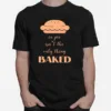 In Pie Isnt The Only Thing Baked Unisex T-Shirt