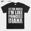 In The Mood Im Like Princess Diana Unisex T-Shirt