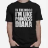 In The Mood Im Like Princess Diana Unisex T-Shirt