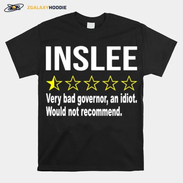 Inslee Very Bad Governor An Idiot Would Not Recommend Unisex T-Shirt