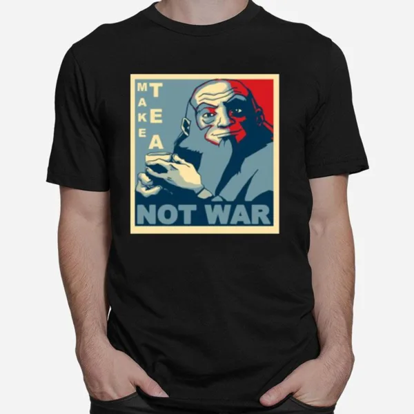 Iroh Make Tea Not War Avatar The Best Airbender Unisex T-Shirt