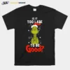 Is It To Late To Be Good Grinch Christmas Unisex T-Shirt