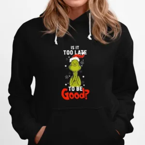 Is It To Late To Be Good Grinch Christmas Unisex T-Shirt