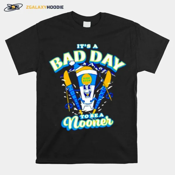 It? A Bad Day To Be A Nooner Ski Club Unisex T-Shirt