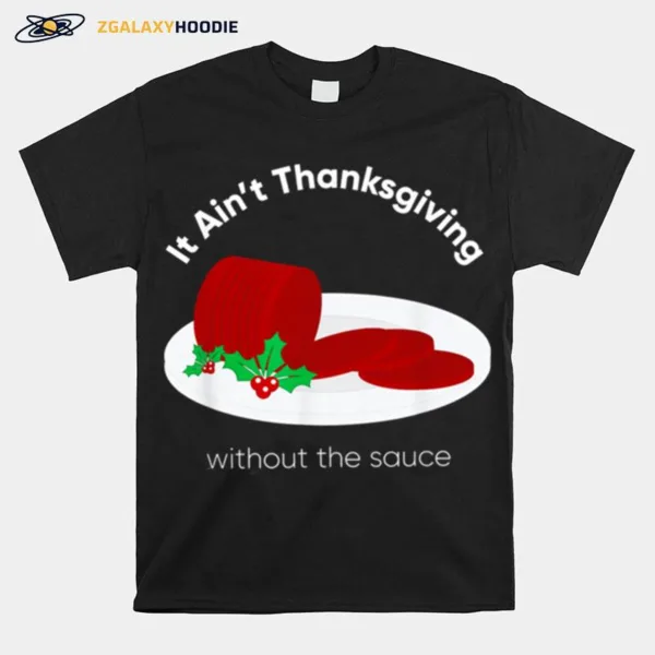 It? Ain't Thanksgiving Without Cranberry Sauce Thanksgiving Day Unisex T-Shirt