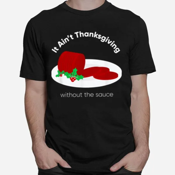 It? Ain't Thanksgiving Without Cranberry Sauce Thanksgiving Day Unisex T-Shirt