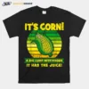 It? Corn A Big Lump With Knobs It Has The Juice Funny It? Corn Unisex T-Shirt