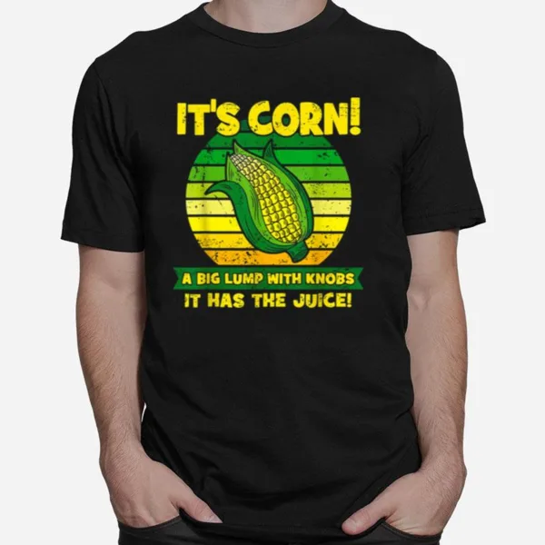 It? Corn A Big Lump With Knobs It Has The Juice Funny It? Corn Unisex T-Shirt