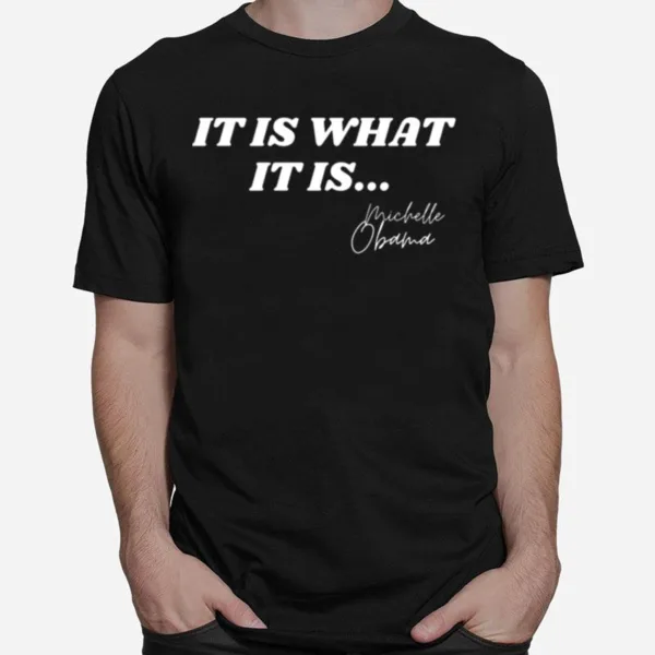 It Is What It Is Michelle Obama Signature Anti Trump Quote Michelle Obama Unisex T-Shirt